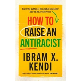 How To Raise an Antiracist : FROM THE GLOBAL MILLION COPY BESTSELLING AUTHOR