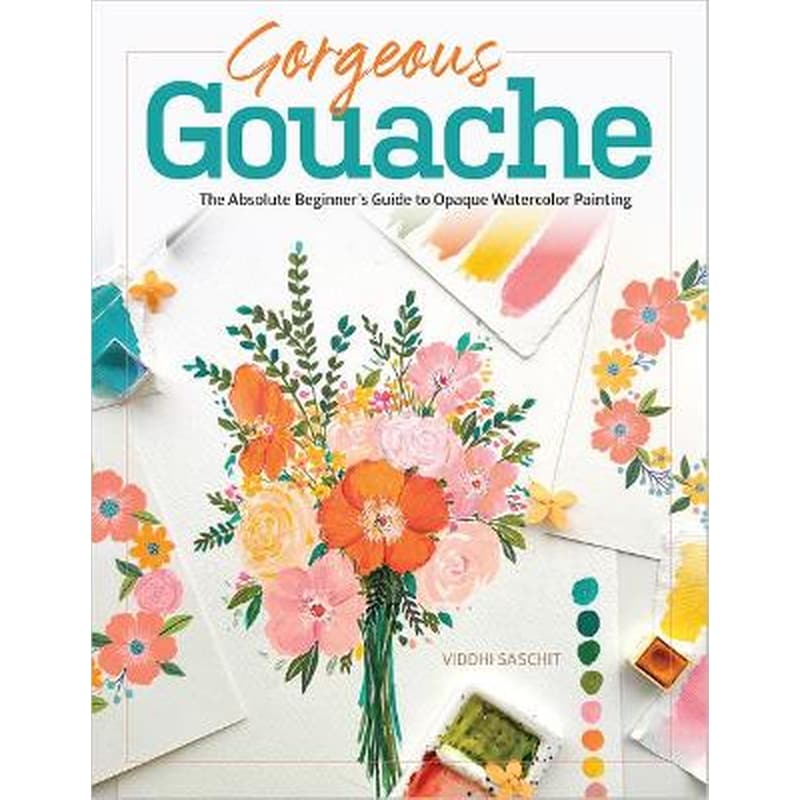Gorgeous Gouache: The Absolute Beginners Guide to Opaque Watercolor Painting