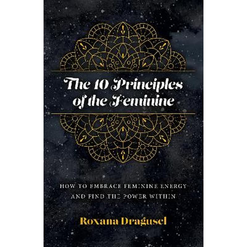 10 Principles of the Feminine, The - How to Embrace Feminine Energy and Find the Power Within