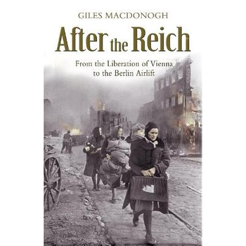 After the Reich: From the Liberation of Vienna to the Berlin Airlift