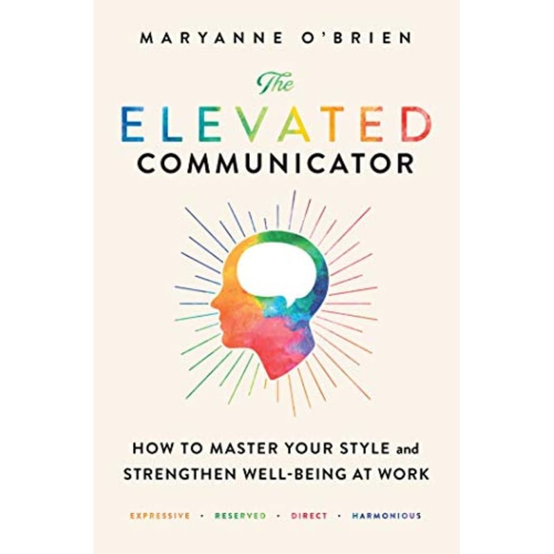 The Elevated Communicator : How to Master Your Style and Strengthen Well-Being at Work