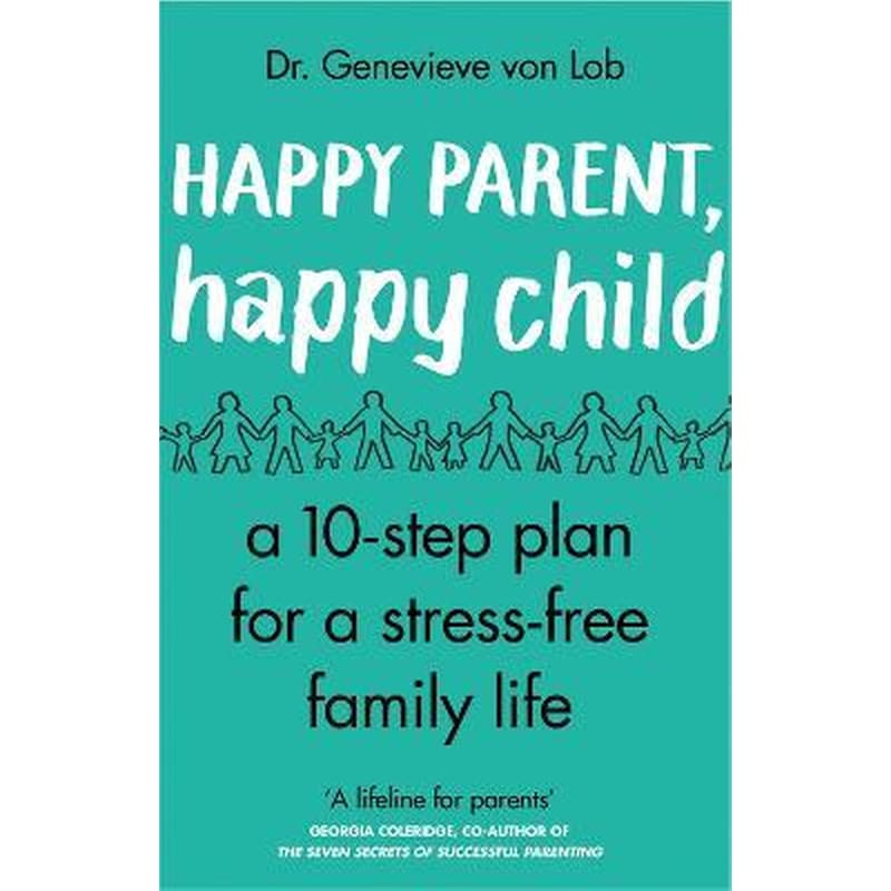 Happy Parent, Happy Child : 10 Steps to Stress-free Family Life