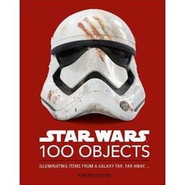 Star Wars 100 Objects : Illuminating Finds From A Galaxy Far
