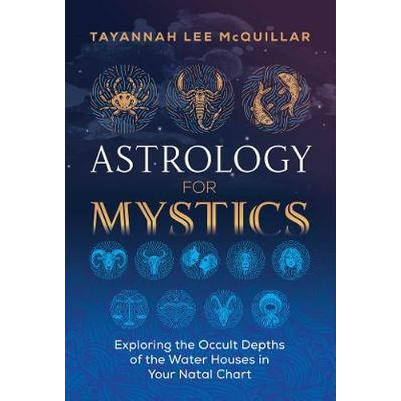 Astrology for Mystics : Exploring the Occult Depths of the Water Houses in Your Natal Chart