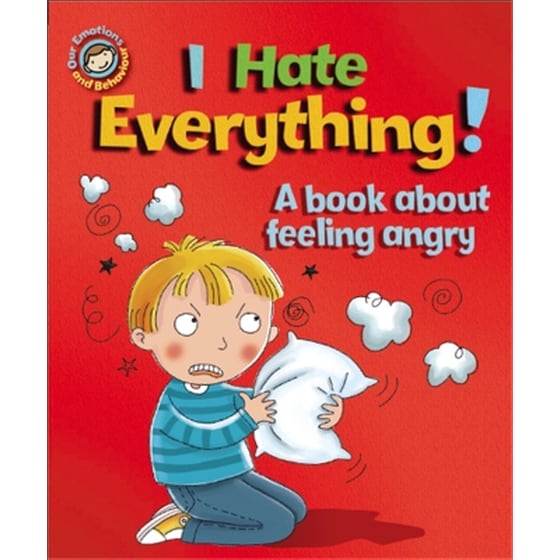 Our Emotions and Behaviour: I Hate Everything!: A book about feeling angry image 0