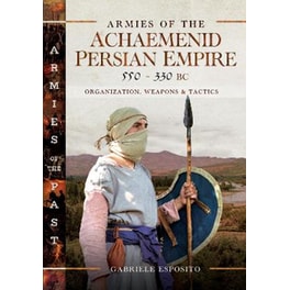 Armies of the Achaemenid Persian Empire, 550-330 BC