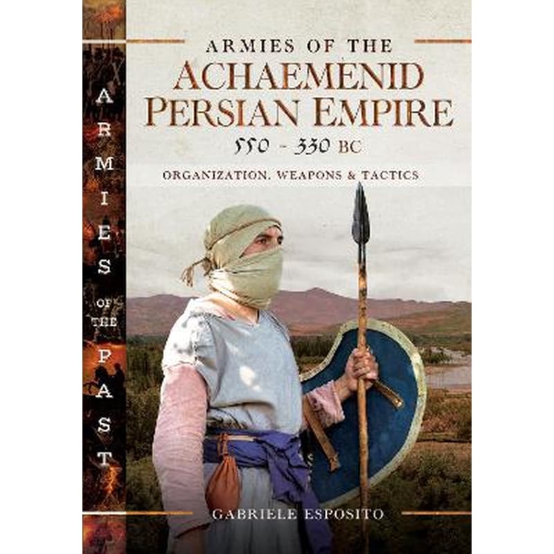 Armies of the Achaemenid Persian Empire, 550-330 BC