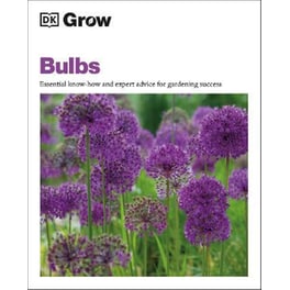 Grow Bulbs : Essential Know-how and Expert Advice for Gardening Success
