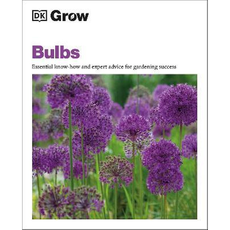 Grow Bulbs : Essential Know-how and Expert Advice for Gardening Success
