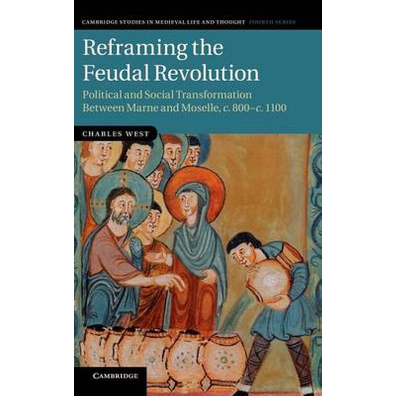 Reframing the Feudal Revolution Series Number 90 Reframing the Feudal Revolution- Political and Social Transformation between Marne and Moselle, c.800-c.1100