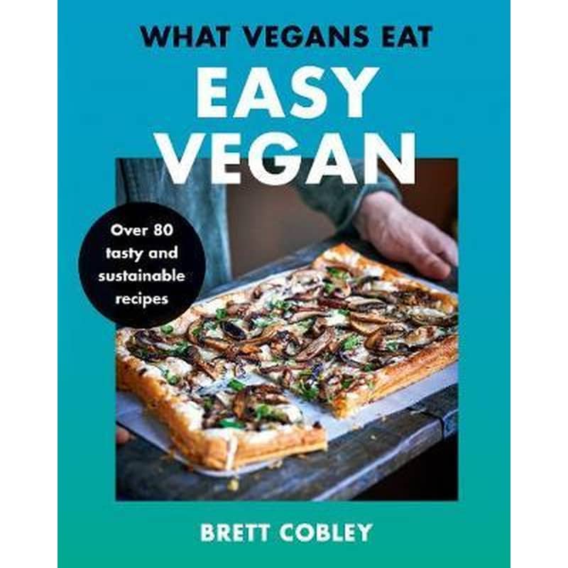 What Vegans Eat - Easy Vegan! : Over 80 Tasty and Sustainable Recipes