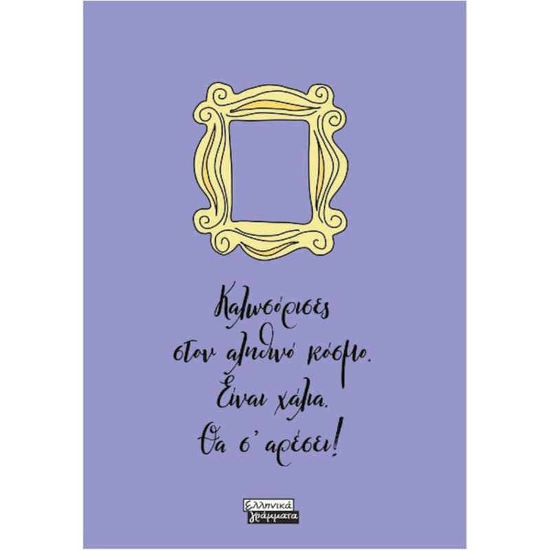 Friends - Καλωσόρισες στον Αληθινό κόσμο. Είναι χάλια. Θα σ αρέσει!