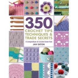 350+ Crochet Tips, Techniques & Trade Secrets