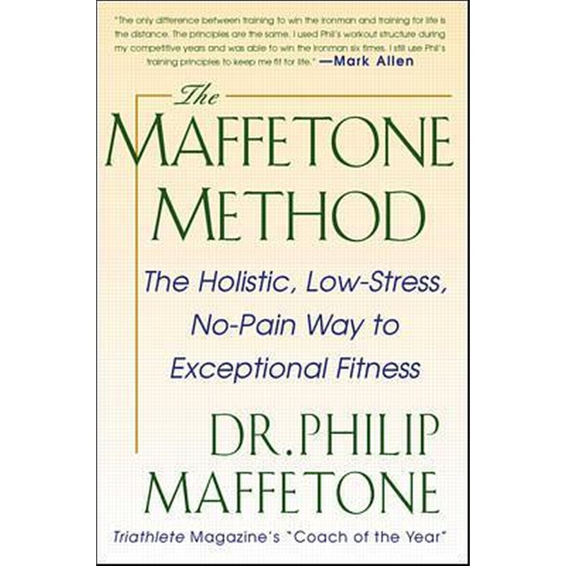 Maffetone Method: The Holistic, Low-Stress, No-Pain Way to Exceptional Fitness