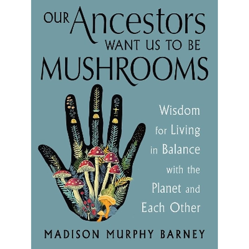 Our Ancestors Want Us to Be Mushrooms