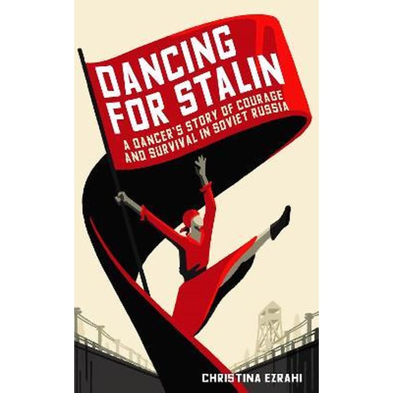 Dancing for Stalin : A True Story of Extraordinary Courage and Survival in the Soviet Gulag