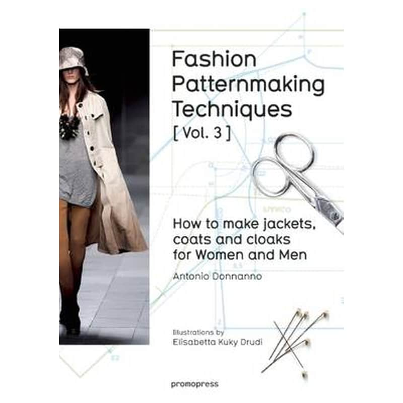 Fashion Patternmaking Techniques- How to Make Jackets, Coats and Cloaks for Women and Men Volume 3