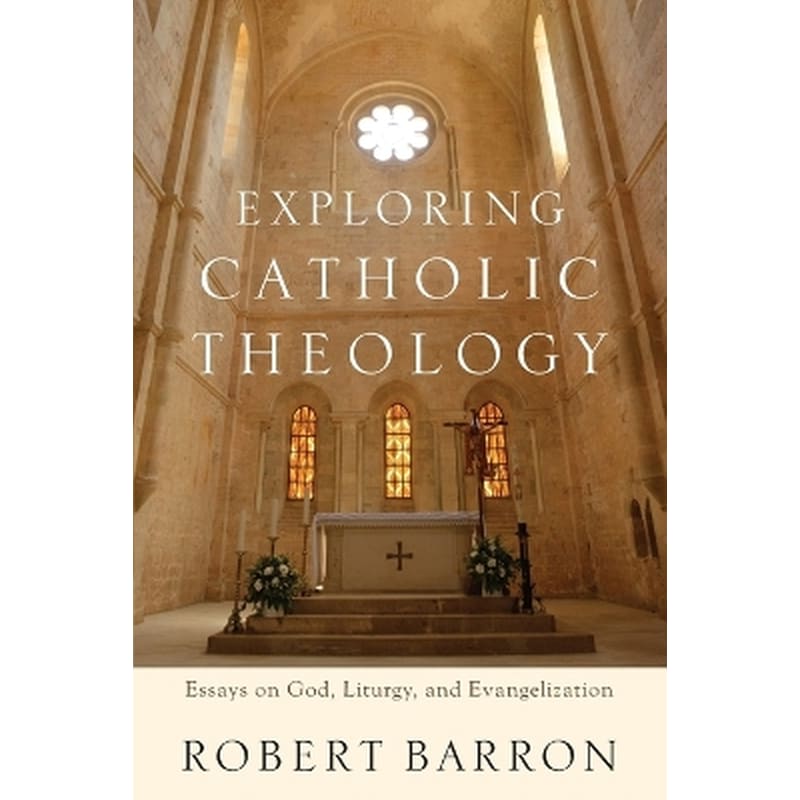Exploring Catholic Theology - Essays on God, Liturgy, and Evangelization