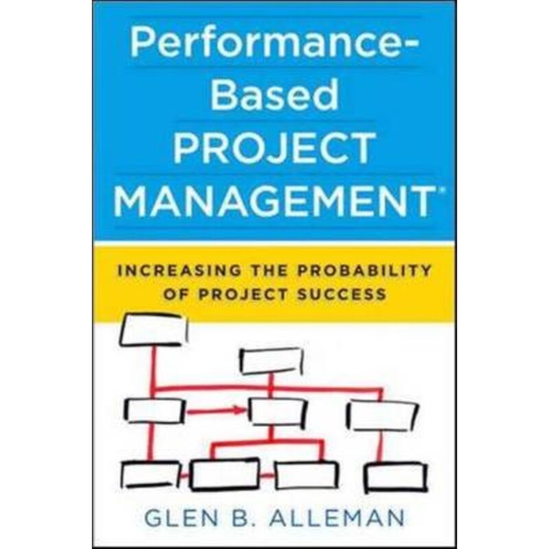 Performance-Based Project Management- Increasing the Probability of Project Success