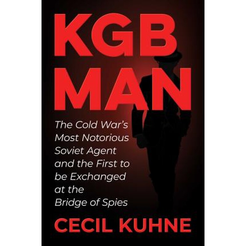 KGB Man : The Cold Wars Most Notorious Soviet Agent and the First to be Exchanged at the Bridge of Spies
