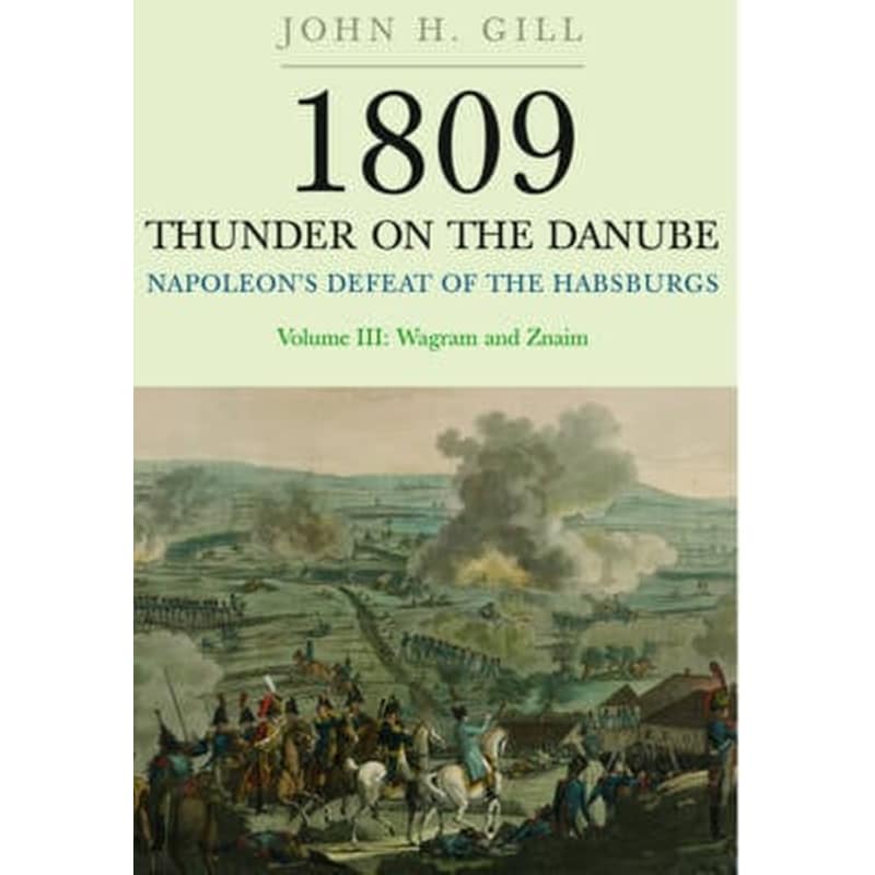 1809 Thunder on the Danube- Napoleons Defeat of the Hapsburgs, Volume III Volume III