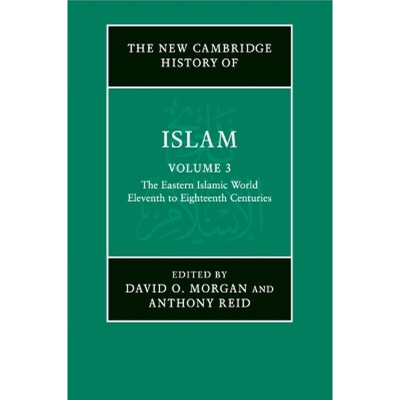 The New Cambridge History of Islam: Volume 3, The Eastern Islamic World, Eleventh to Eighteenth Centuries