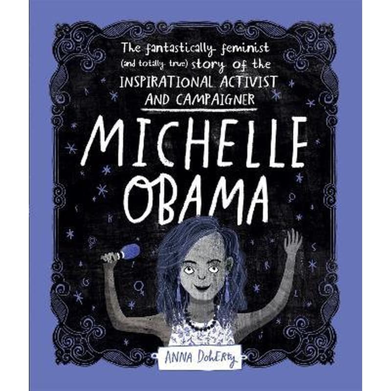 Michelle Obama : The Fantastically Feminist (and Totally True) Story of the Inspirational Activist and Campaigner