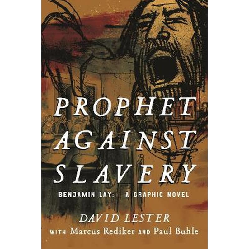 Prophet Against Slavery : Benjamin Lay, A Graphic History