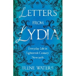Letters from Lydia: Everyday Life in Eighteenth Century Newcastle