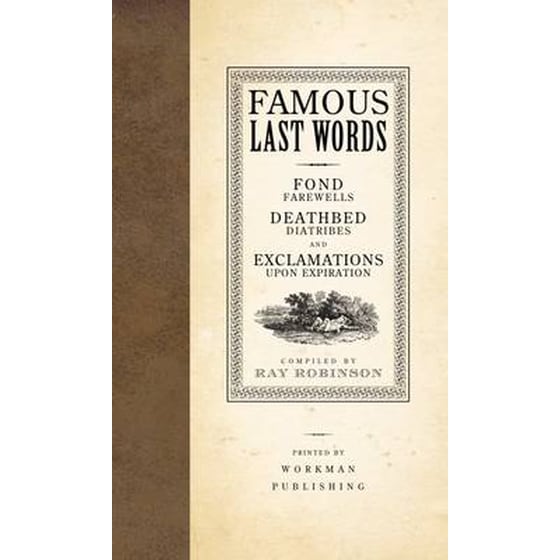 Famous Last Words, Fond Farewells, Deathbed Diatribes, and Exclamations Upon Expiration image 0