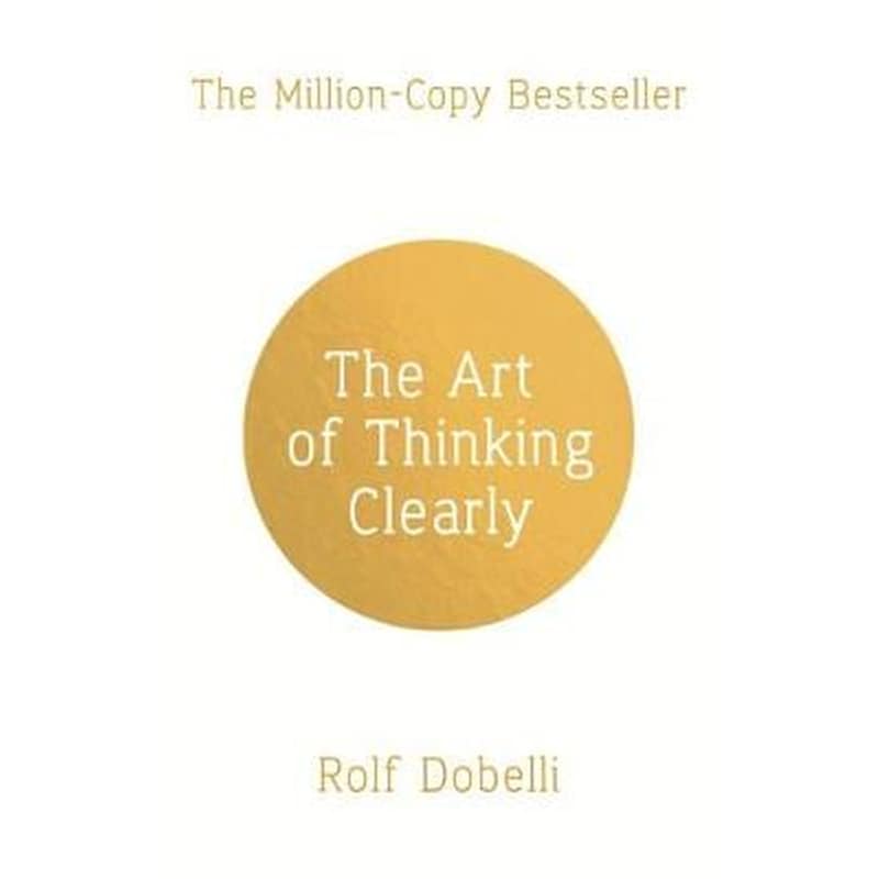 The Art of Thinking Clearly- Better Thinking, Better Decisions