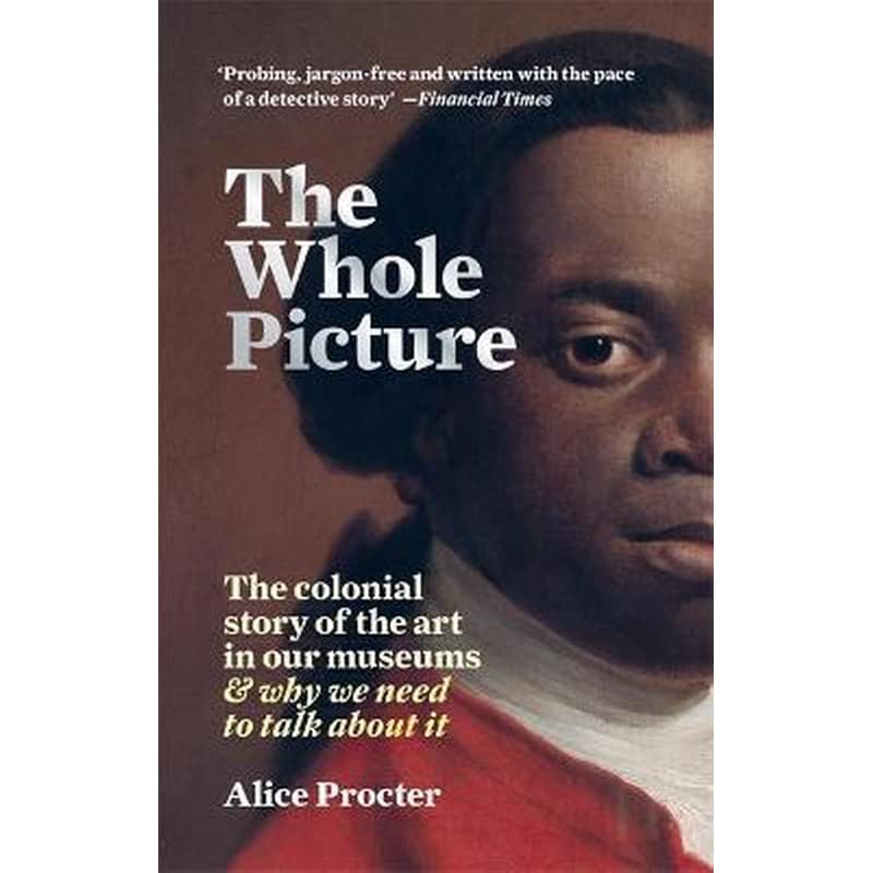 The Whole Picture : The colonial story of the art in our museums why we need to talk about it