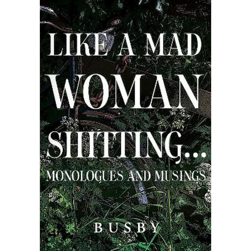 Like a mad woman shitting