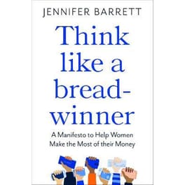 Think Like a Breadwinner: A  Manifesto to Help Women Make the Most of their Money