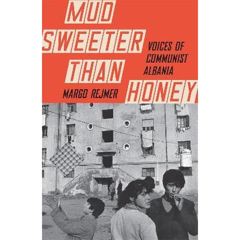Mud Sweeter than Honey: Voices of Communist Albania