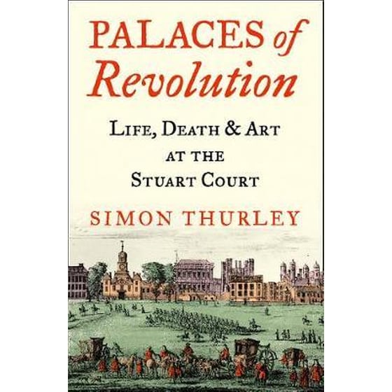 Palaces of Revolution : Life, Death and Art at the Stuart Court image 0
