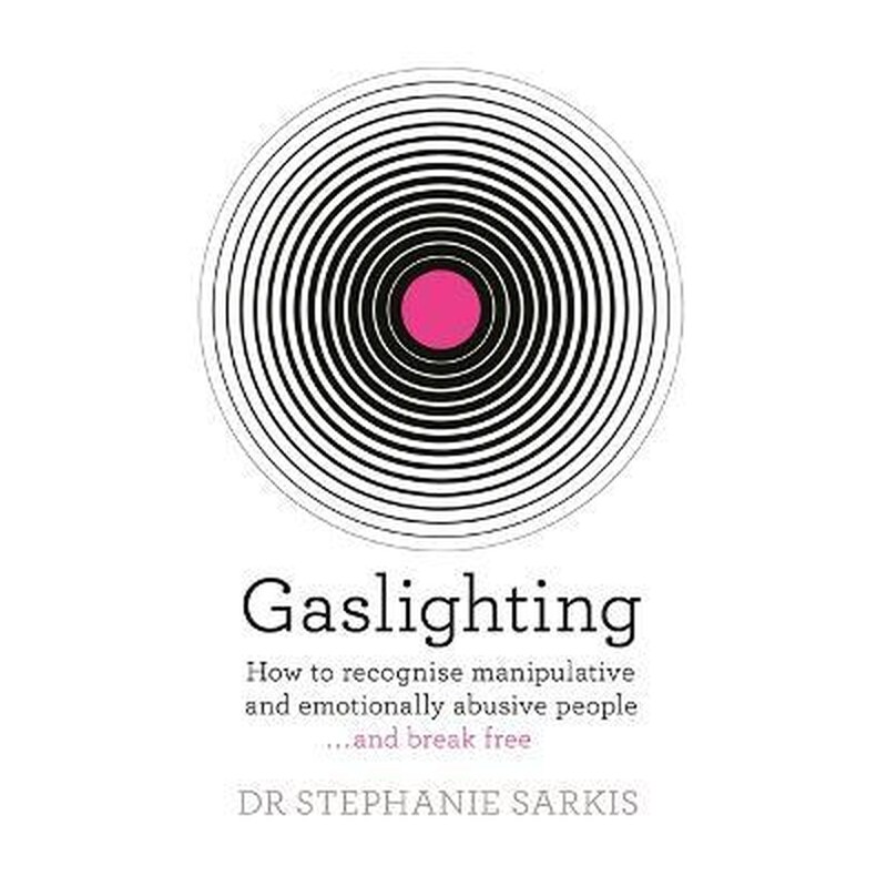 Gaslighting : How to recognise manipulative and emotionally abusive people - and break free