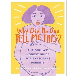 Why Did No One Tell Me This? : The Doulas' (Honest) Guide for Expectant Parents