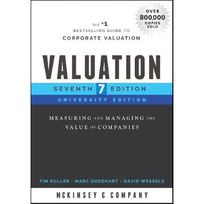 Valuation, University Edition, Seventh Edition - Measuring and Managing the Value of Companies