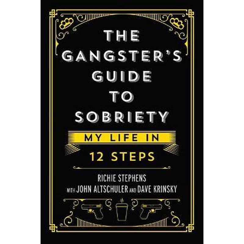 The Gangsters Guide to Sobriety : My Life in 12 Steps