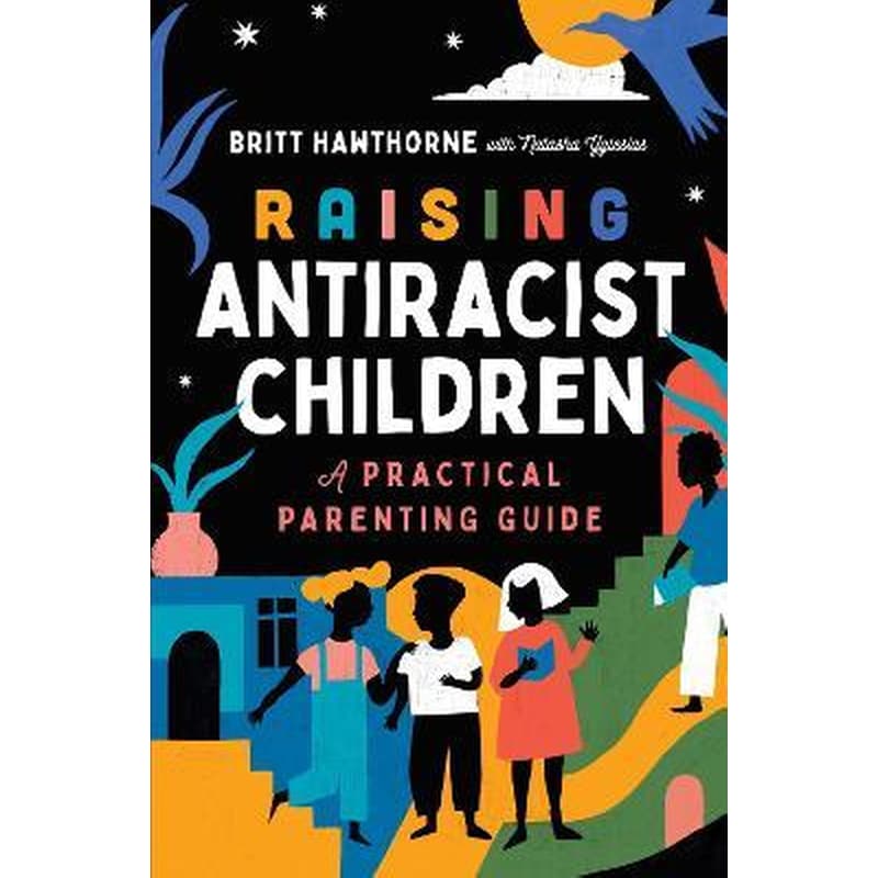 Raising Antiracist Children : A Practical Parenting Guide