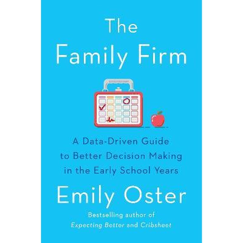 The Family Firm : A Data-Driven Guide to Better Decision Making in the Early School Years - THE INSTANT NEW YORK TIMES BESTSELLER