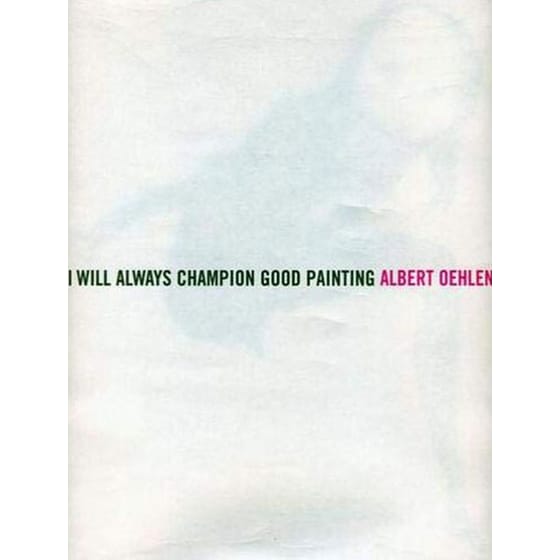 Albert Oehlen: I Will Always Champion Good Painting/I Will Always Champion Bad Painting image 0