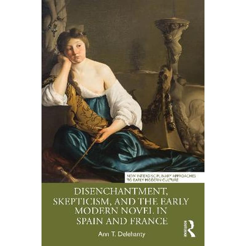 Disenchantment, Skepticism, and the Early Modern Novel in Spain and France