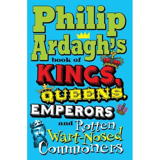 Philip Ardagh's Book of Kings, Queens, Emperors and Rotten Wart-Nosed Commoners image 0