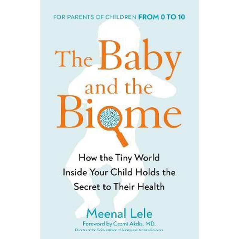 The Baby And The Biome : How the Tiny World Inside Your Child Holds the Secret to their Health