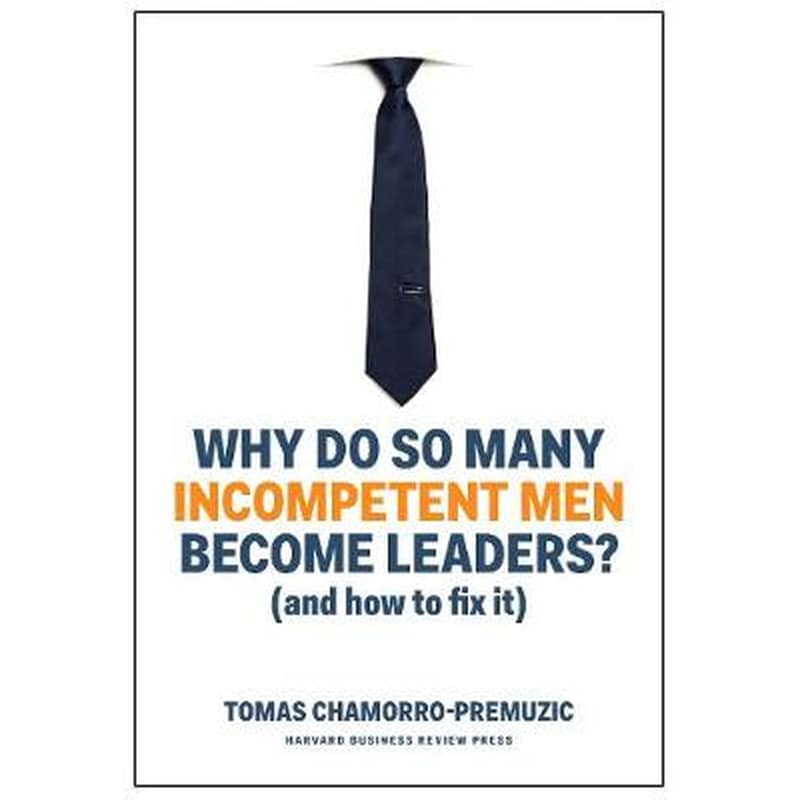Why Do So Many Incompetent Men Become Leaders?