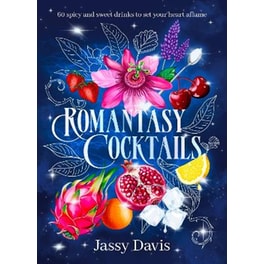 Romantasy Cocktails: 60 spicy and sweet drinks to set your heart aflame, for fans of Fourth Wing, When The Moon Hatched and A Court of Thorns and Roses