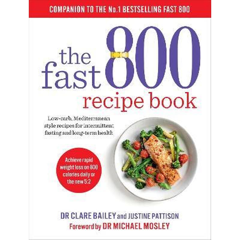 The Fast 800 Recipe Book: Low-carb, Mediterranean style recipes for intermittent fasting and long-term health