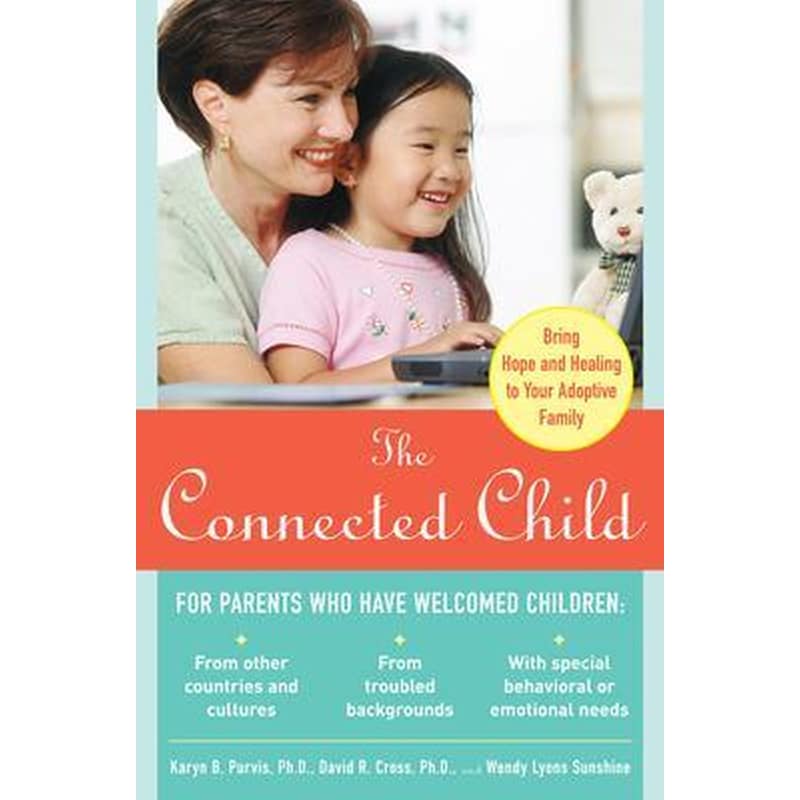 The Connected Child- Bring Hope and Healing to Your Adoptive Family